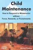 Child Maintenance: How to Respond to Misbehavior without Force, Rewards, or Punishments