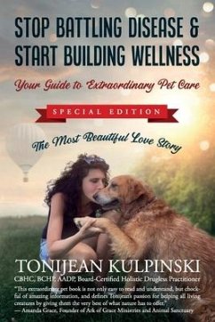 Stop Battling Disease & Start Building Wellness: Your Guide to Extraordinary Pet Care: Special Addition, The Most Beautiful Love Story - Kulpinski Cbhc, Tonijean