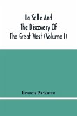 La Salle And The Discovery Of The Great West (Volume I)