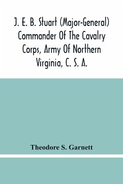 J. E. B. Stuart (Major-General) Commander Of The Cavalry Corps, Army Of Northern Virginia, C. S. A. - S. Garnett, Theodore