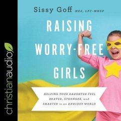 Raising Worry-Free Girls: Helping Your Daughter Feel Braver, Stronger, and Smarter in an Anxious World - Goff, Sissy; Lpc-Mhsp