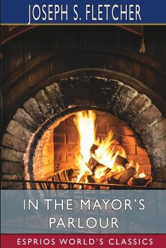 In the Mayor's Parlour (Esprios Classics) - Fletcher, Joseph S.