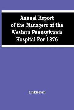 Annual Report Of The Managers Of The Western Pennsylvania Hospital For 1876 - Unknown