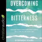 Overcoming Bitterness Lib/E: Moving from Life's Greatest Hurts to a Life Filled with Joy