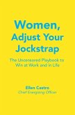 Women, Adjust Your Jockstrap: The Uncensored Playbook to Win at Work and in Life