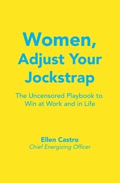 Women, Adjust Your Jockstrap: The Uncensored Playbook to Win at Work and in Life - Castro, Ellen