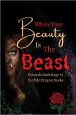 When Your Beauty Is The Beast (Fairy Tale Anthology, #1) (eBook, ePUB)