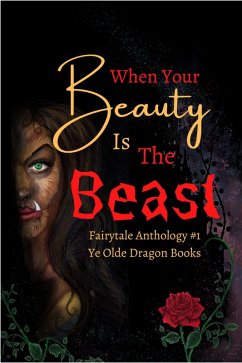 When Your Beauty Is The Beast (Fairy Tale Anthology, #1) (eBook, ePUB) - Hoch, Carla; Carroll, Kessie; Hamm, Cassandra; Koepp, Cindy; Emery, Kaitlyn; Levigne, Michelle L.; Smith, Deborah Cullins; Sfirlea, Kristiana; Setzer, Stoney; Wachter, C. S.; Perry, Lyndon; Godfrees, Lisa; Falanga, Abigail