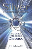 Silver The Miracle Mineral- The End of Infectious Disease (eBook, ePUB)