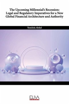 The Upcoming Millennial's Recession: Legal and Regulatory Imperatives for a New Global Financial Architecture and Authority - Abdul, Temilola