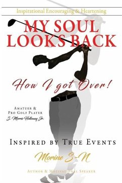 My Soul Looks back, how I got over!: How I got Over! Amatuer & Pro Golf Player Inspired by True Events Author & Motivational Speaker - S-N, Morine