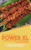 The Complete Power XL Air Fryer Grill Cookbook For Beginners: The Complete Guide To Quick & Easy Air Fryer Oven Recipes To Effortlessly Fry, Bake & Gr