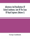 Adventures And Recollections Of Colonel Landmann, Late Of The Corps Of Royal Engineers (Volume I)