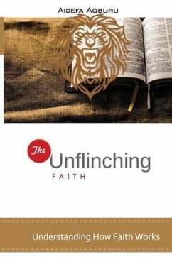 The Unflinching Faith: Understanding How Faith Works - Agburu, Aidefa