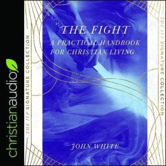 The Fight Lib/E: A Practical Handbook for Christian Living - White, John