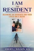 I Am the Resident: Becoming the Advocate Your Loved One Needs!