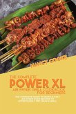The Complete Power XL Air Fryer Grill Cookbook For Beginners: The Complete Guide To Quick & Easy Air Fryer Oven Recipes To Effortlessly Fry, Bake & Gr