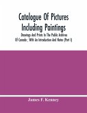 Catalogue Of Pictures Including Paintings, Drawings And Prints In The Public Archives Of Canada ; With An Introduction And Notes (Part I)