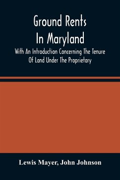 Ground Rents In Maryland; With An Introduction Concerning The Tenure Of Land Under The Proprietary - Mayer, Lewis; Johnson, John