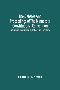 The Debates And Proceedings Of The Minnesota Constitutional Convention - H. Smith, Francis