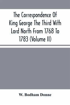 The Correspondence Of King George The Third With Lord North From 1768 To 1783 (Volume Ii) - Bodham Donne, W.