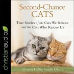 Second-Chance Cats Lib/E: True Stories of the Cats We Rescue and the Cats Who Rescue Us