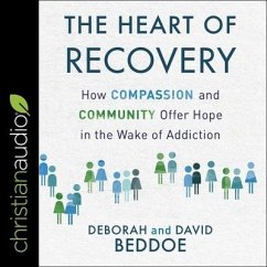 The Heart of Recovery: How Compassion and Community Offer Hope in the Wake of Addiction - Beddoe, David; Beddoe, Deborah