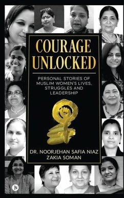 Courage Unlocked: Personal Stories of Muslim Women's Lives, Struggles and Leadership - Zakia Soman; Noorjehan Safia Niaz