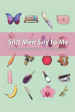 Sh!t Men Say to Me: A Poetry Anthology in Response to Toxic Masculinity - Fennel, Hanalena; McCoy, Victoria Lynne