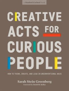 Creative Acts for Curious People: How to Think, Create, and Lead in Unconventional Ways - Stein Greenberg, Sarah; Stanford D School