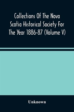 Collections Of The Nova Scotia Historical Society For The Year 1886-87 (Volume V) - Unknown