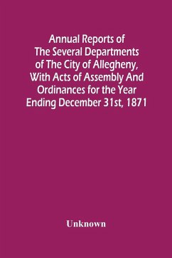 Annual Reports Of The Several Departments Of The City Of Allegheny, With Acts Of Assembly And Ordinances For The Year Ending December 31St, 1871 - Unknown