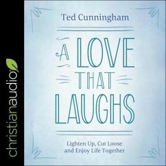 A Love That Laughs Lib/E: Lighten Up, Cut Loose, and Enjoy Life Together - Cunningham, Ted