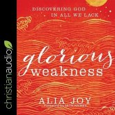 Glorious Weakness Lib/E: Discovering God in All We Lack