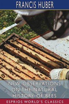 New Observations on the Natural History of Bees (Esprios Classics) - Huber, Francis