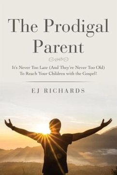 The Prodigal Parent: It's Never Too Late (And They're Never Too Old) To Reach Your Children with the Gospel! - Richards, Ej