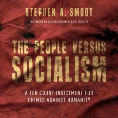 The People Versus Socialism Lib/E: A Ten Count Indictment for Crimes Against Humanity - Smoot, Stephen A.