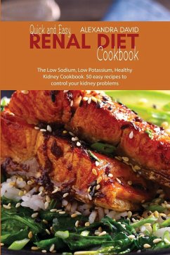 Quick and Easy Renal Diet Cookbook: The Low Sodium, Low Potassium, Healthy Kidney Cookbook. 50 easy recipes to control your kidney problems - David, Alexandra