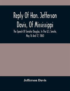 Reply Of Hon. Jefferson Davis, Of Mississippi, The Speech Of Senator Douglas, In The U.S. Senate, May 16 And 17, 1860 - Davis, Jefferson