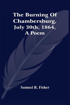 The Burning Of Chambersburg, July 30Th, 1864, A Poem - R. Fisher, Samuel