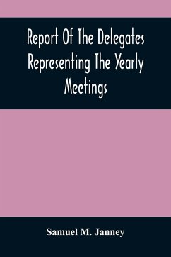 Report Of The Delegates Representing The Yearly Meetings: Of Philadelphia, New York, Baltimore, Indiana, Ohio, And Genessee, On The Indian Concern, At - M. Janney, Samuel