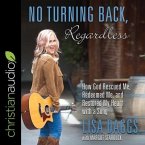 No Turning Back, Regardless Lib/E: How God Rescued Me, Redeemed Me, and Restored My Heart with a Song