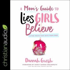 A Mom's Guide to Lies Girls Believe Lib/E: And the Truth That Sets Them Free - Gresh, Dannah