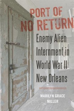 Port of No Return: Enemy Alien Internment in World War II New Orleans - Miller, Marilyn G.