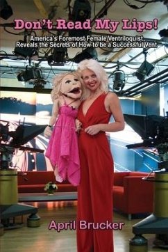 Don't Read My Lips!: America's Foremost Female Ventriloquist Reveals the Secrets of How to be a Successful Vent - Brucker, April