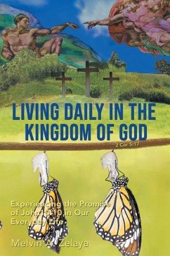 Living Daily in the Kingdom of God: Experiencing the Promise of John 10:10 in Our Everyday Life - Zelaya, Melvin A.