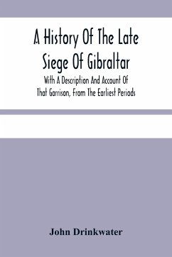 A History Of The Late Siege Of Gibraltar. - Drinkwater, John