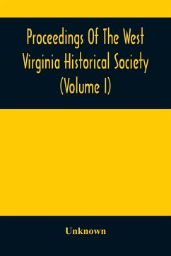 Proceedings Of The West Virginia Historical Society (Volume I) - Unknown