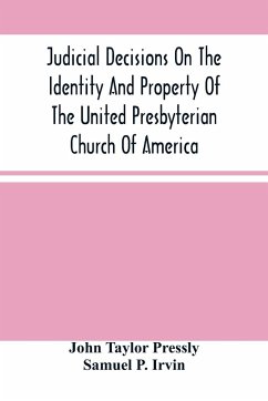 Judicial Decisions On The Identity And Property Of The United Presbyterian Church Of America - Taylor Pressly, John; P. Irvin, Samuel