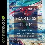 The Seamless Life Lib/E: A Tapestry of Love and Learning, Worship and Work